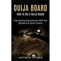 Ouija Board: How to Use a Ouija Board (Fascinating Experiences With the Mysterious Spirit Oracle) - Paperback
