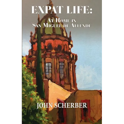 Expat Life: At Home in San Miguel de Allende - Paperback