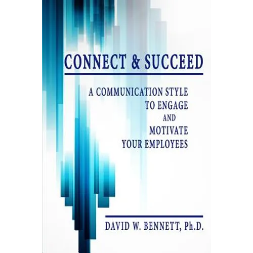 Connect & Succeed: A Communication Style to Engage and Motivate Your Employees - Paperback
