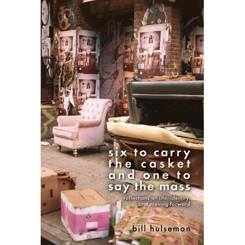Six to Carry the Casket and One to Say the Mass: Reflections on Life, Identity, and Moving Forward - Hardcover