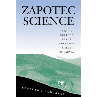 Zapotec Science: Farming and Food in the Northern Sierra of Oaxaca - Paperback