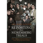 Reporting the Nuremberg Trials: How Journalists Covered Live Nazi Trials and Executions - Hardcover
