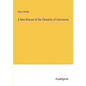 A New Manual of the Elements of Astronomy - Paperback