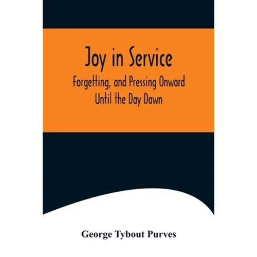 Joy in Service; Forgetting, and Pressing Onward; Until the Day Dawn - Paperback