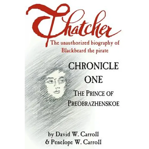 Thatcher: The Unauthorized Biography of Blackbeard the Pirate: Chronicle One: The Prince of Preobrazhenskoe - Paperback