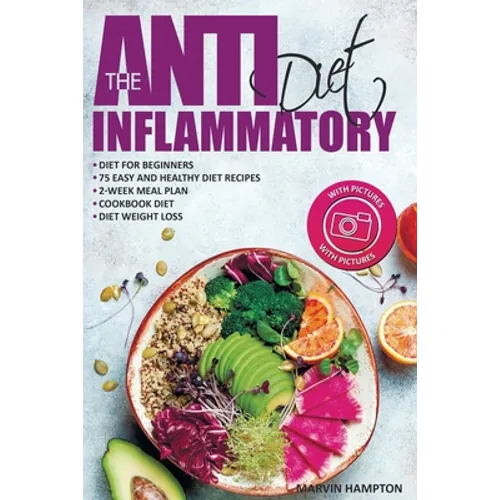 The Anti-Inflammatory Diet: Anti-Inflammatory Diet for Beginners, the Easy and Healthy Anti-Inflammatory Diet Recipes, Anti-Inflammatory Diet Plan - Paperback