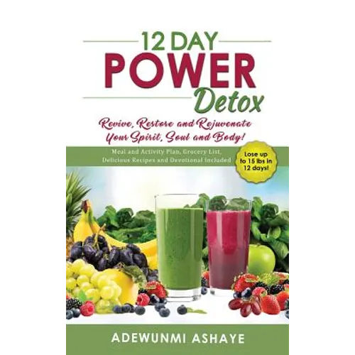 12 Day Power Detox: Revive, Restore and Rejuvenate Your Spirit, Soul and Body! - Hardcover