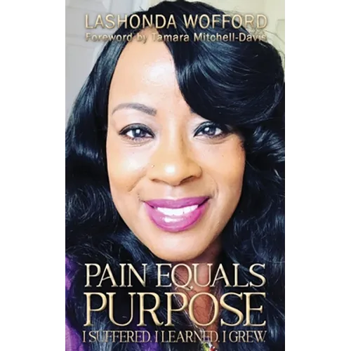 Pain Equals Purpose: I Suffered. I Learned. I Grew. - Paperback