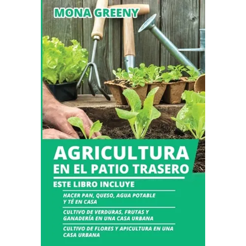 Agricultura en el Patio Trasero: Este libro incluye: Hacer pan, queso, agua potable y té en casa + Cultivo de verduras, frutas y ganadería en una casa - Paperback