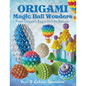 Origami Magic Ball Wonders: From Dragon's Egg to Hot Air Balloon - Paperback
