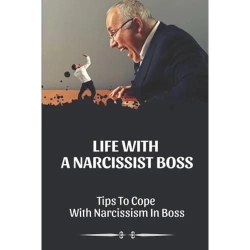 Life With A Narcissist Boss: Tips To Cope With Narcissism In Boss: Tips To Cope With Narcissism In Boss - Paperback