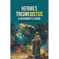 Hermes Trismegistus: A Beginner's Guide: Exploring Hermetic Teachings - Paperback