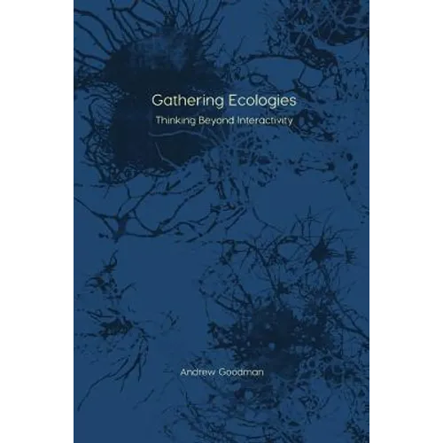 Gathering Ecologies: Thinking Beyond Interactivity - Paperback