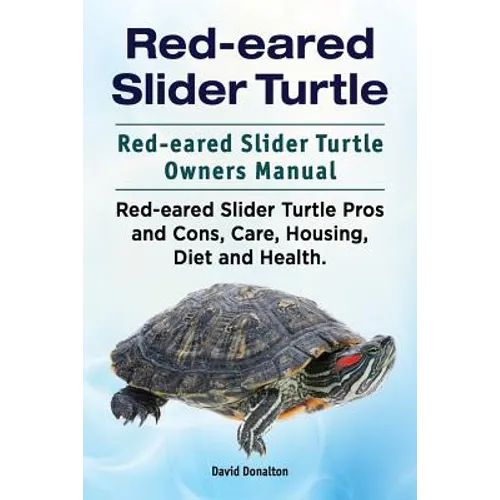 Red-eared Slider Turtle. Red-eared Slider Turtle Owners Manual. Red-eared Slider Turtle Pros and Cons, Care, Housing, Diet and Health. - Paperback