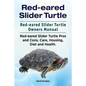 Red-eared Slider Turtle. Red-eared Slider Turtle Owners Manual. Red-eared Slider Turtle Pros and Cons, Care, Housing, Diet and Health. - Paperback