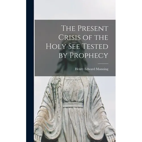 The Present Crisis of the Holy See Tested by Prophecy - Hardcover