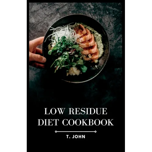Low Residue Diet Cookbook: Deliciously Simple Recipes for a Gentle Digestion - Paperback