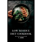 Low Residue Diet Cookbook: Deliciously Simple Recipes for a Gentle Digestion - Paperback
