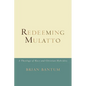 Redeeming Mulatto: A Theology of Race and Christian Hybridity - Paperback