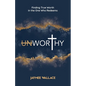 Unworthy: Finding True Worth in the One Who Redeems - Paperback