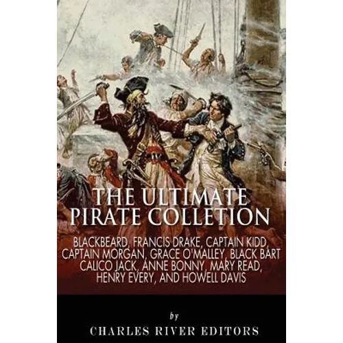 The Ultimate Pirate Collection: Blackbeard, Francis Drake, Captain Kidd, Captain Morgan, Grace O'Malley, Black Bart, Calico Jack, Anne Bonny, Mary Rea - Paperback