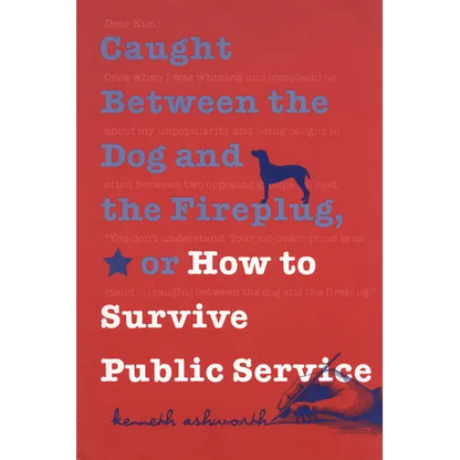 Caught Between the Dog and the Fireplug, or How to Survive Public Service - Paperback