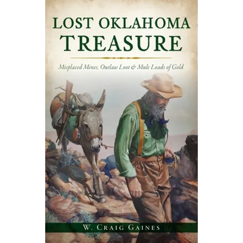 Lost Oklahoma Treasure: Misplaced Mines, Outlaw Loot and Mule Loads of Gold - Hardcover