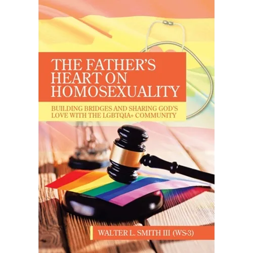 The Father's Heart on Homosexuality: Building Bridges and Sharing God's Love with the Lgbtqia+ Community - Hardcover