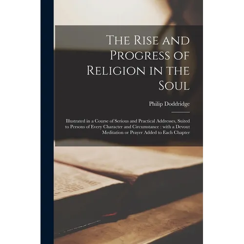 The Rise and Progress of Religion in the Soul [microform]: Illustrated in a Course of Serious and Practical Addresses, Suited to Persons of Every Char - Paperback