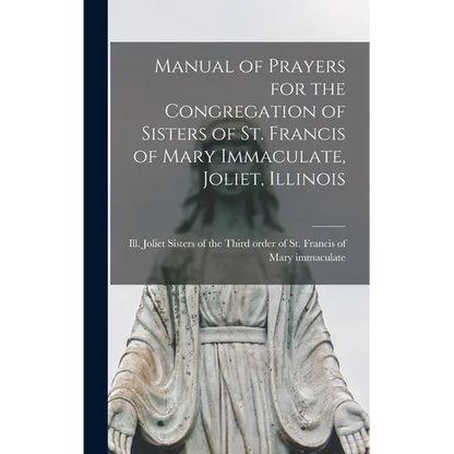 Manual of Prayers for the Congregation of Sisters of St. Francis of Mary Immaculate, Joliet, Illinois - Hardcover
