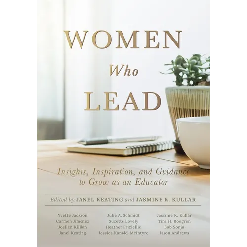 Women Who Lead: Insights, Inspiration, and Guidance to Grow as an Educator (Your Blueprint on How to Promote Gender Equality in Educational Leadership - Paperback