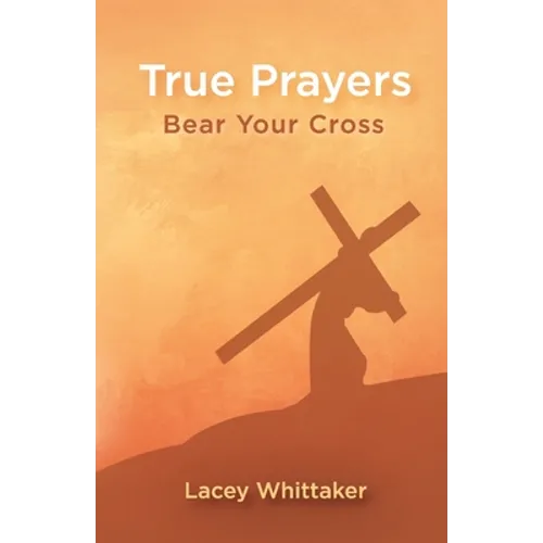 True Prayers: Bear Your Cross - Paperback