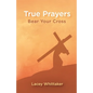 True Prayers: Bear Your Cross - Paperback
