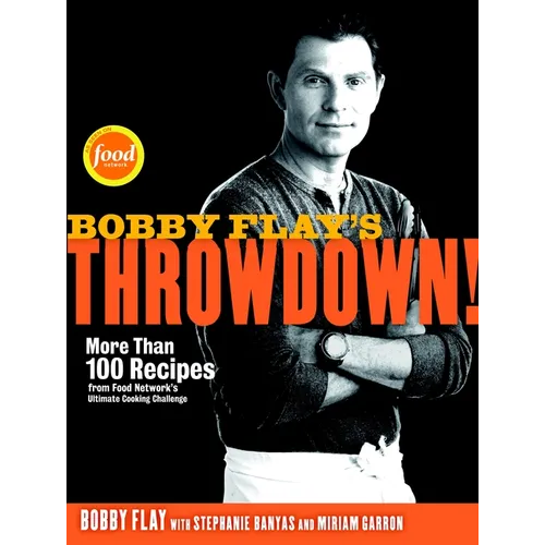 Bobby Flay's Throwdown!: More Than 100 Recipes from Food Network's Ultimate Cooking Challenge: A Cookbook - Hardcover