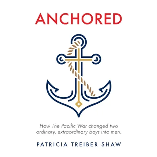 Anchored: How The Pacific War changed two ordinary, extraordinary boys into men. - Paperback