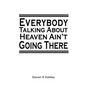 "Everybody Talking About Heaven Ain't Going There" - Paperback
