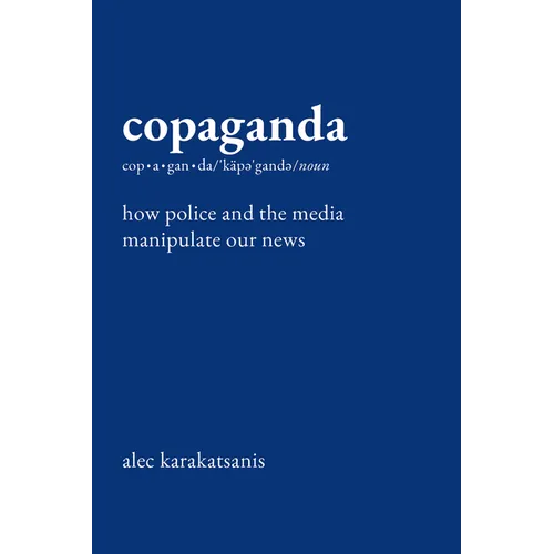 Copaganda: How Police and the Media Manipulate Our News - Hardcover