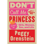 Don't Call Me Princess: Essays on Girls, Women, Sex, and Life - Paperback
