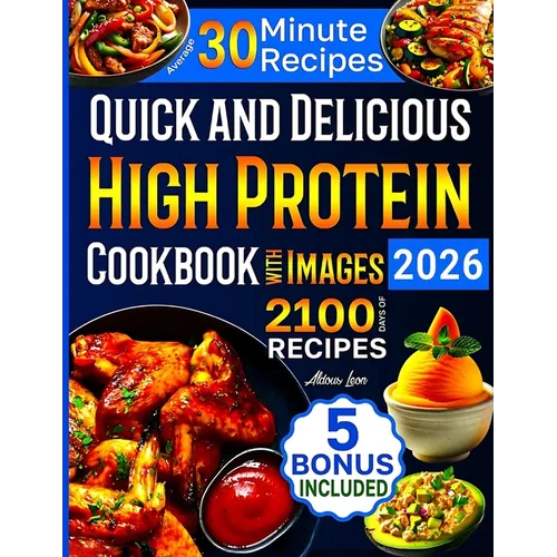 Quick and Delicious High Protein Recipes Cookbook with Images: 2100 Days of Nutritious Meals with Stunning Photos Easy-to-Make in Less Than 30 Minutes - Paperback