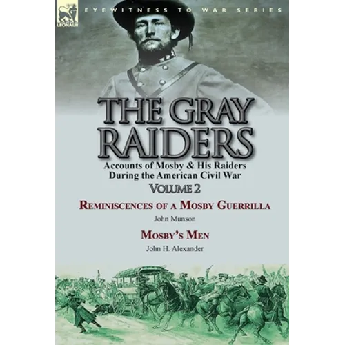The Gray Raiders-Volume 2: Accounts of Mosby & His Raiders During the American Civil War-Reminiscences of a Mosby Guerrilla by John Munson & Mosby's M - Hardcover