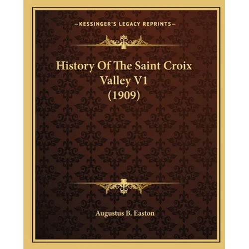 History Of The Saint Croix Valley V1 (1909) - Paperback