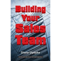 Building Your Sales Team: Beyond People, Process, and Technology - Paperback