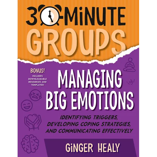 30-Minute Groups: Managing Big Emotions: Identifying Triggers, Developing Coping Strategies, and Communicating Effectively - Paperback