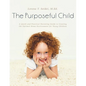 The Purposeful Child: A Quick and Practical Parenting Guide to Creating the Optimal Home Environment for Young Children - Paperback