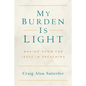 My Burden Is Light: Making Room for Jesus in Preaching - Paperback