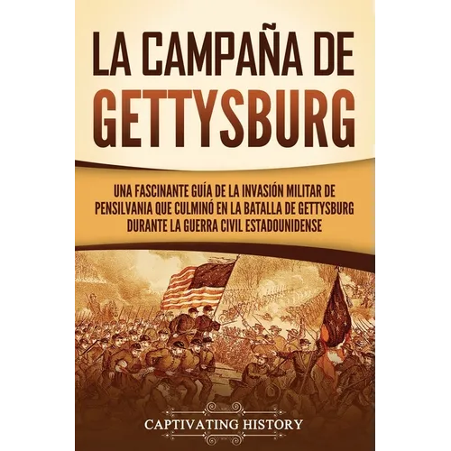 La campaña de Gettysburg: Una fascinante guía de la invasión militar de Pensilvania que culminó en la batalla de Gettysburg durante la Guerra Ci - Paperback