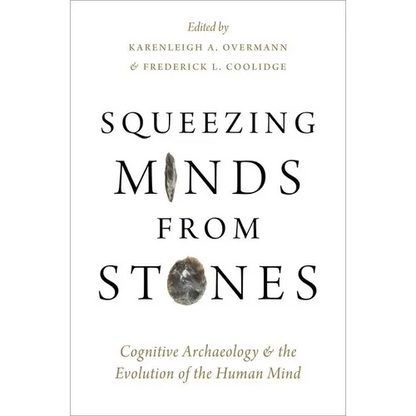 Squeezing Minds From Stones: Cognitive Archaeology and the Evolution of the Human Mind - Hardcover