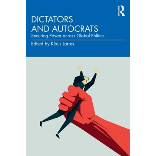 Dictators and Autocrats: Securing Power Across Global Politics - Paperback