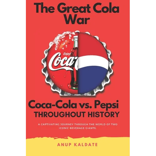 The Great Cola War: Coca-Cola vs. Pepsi: Throughout History - Paperback