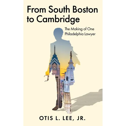 From South Boston to Cambridge: The Making of One Philadelphia Lawyer - A Memoir - Hardcover
